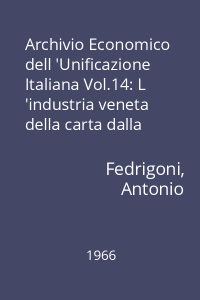 Archivio Economico dell 'Unificazione Italiana Vol.14: L 'industria veneta della carta dalla seconda dominazione Austriaca all 'Unità d 'Italia