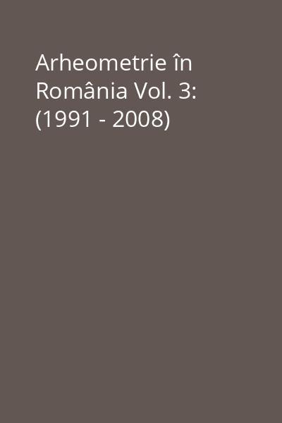 Arheometrie în România Vol. 3: (1991 - 2008)