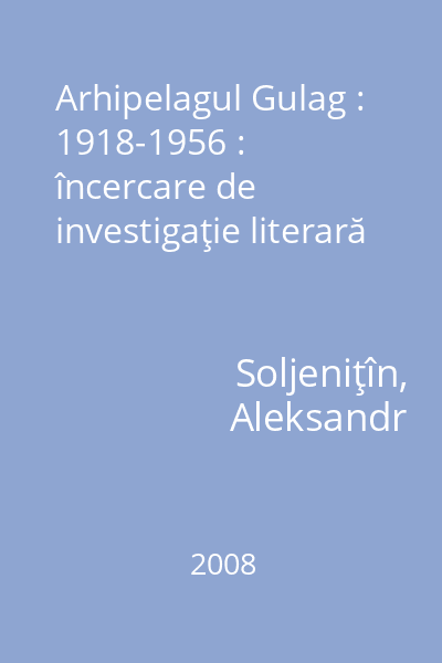 Arhipelagul Gulag : 1918-1956 : încercare de investigaţie literară