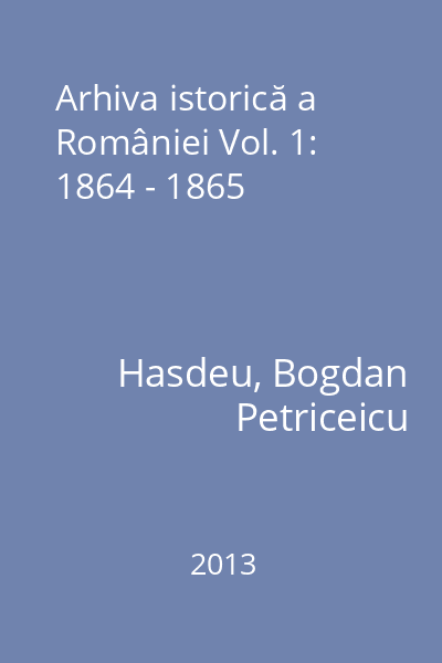 Arhiva istorică a României Vol. 1: 1864 - 1865