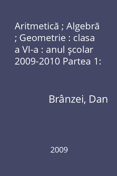Aritmetică ; Algebră ; Geometrie : clasa a VI-a : anul şcolar 2009-2010 Partea 1:
