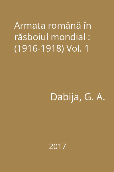 Armata română în răsboiul mondial : (1916-1918) Vol. 1