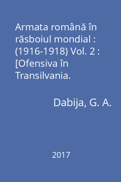 Armata română în răsboiul mondial : (1916-1918) Vol. 2 : [Ofensiva în Transilvania. Retragerea din Transilvania. Apărarea Carpaților]