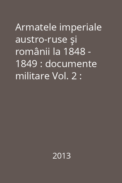 Armatele imperiale austro-ruse şi românii la 1848 - 1849 : documente militare