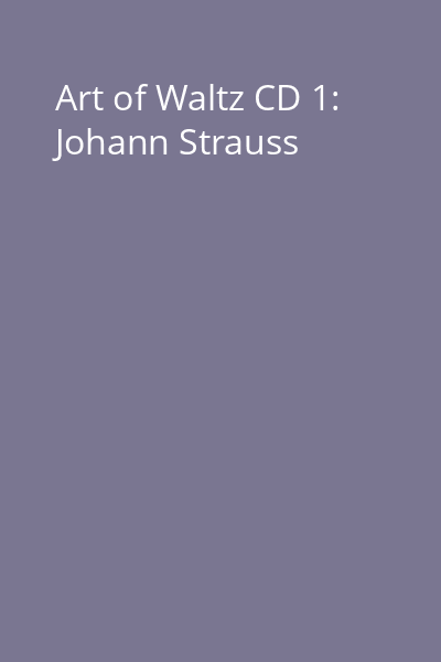 Art of Waltz CD 1: Johann Strauss