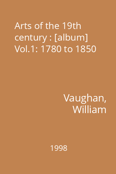 Arts of the 19th century : [album] Vol.1: 1780 to 1850