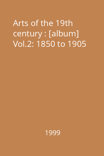 Arts of the 19th century : [album] Vol.2: 1850 to 1905