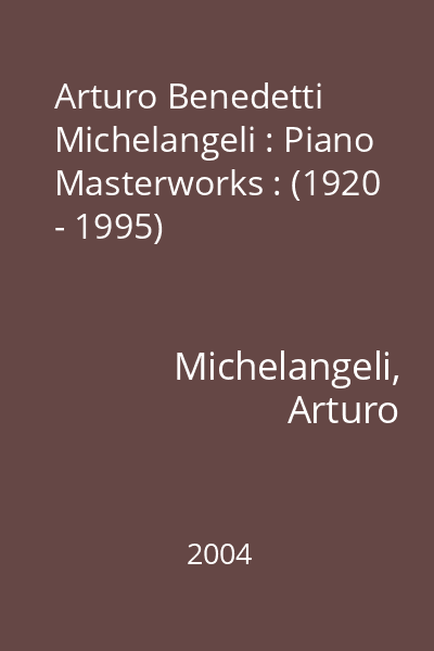 Arturo Benedetti Michelangeli : Piano Masterworks : (1920 - 1995)