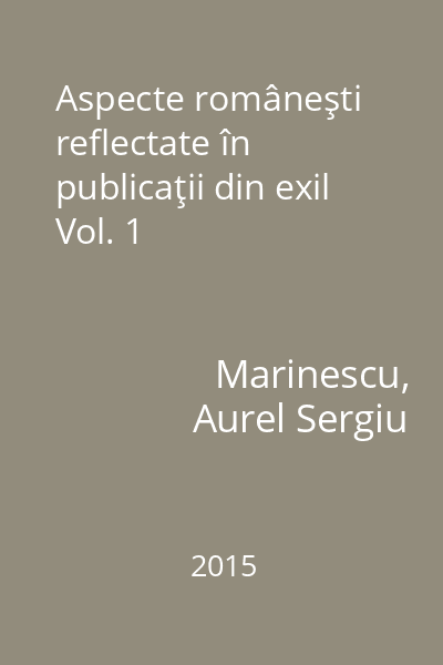 Aspecte româneşti reflectate în publicaţii din exil Vol. 1