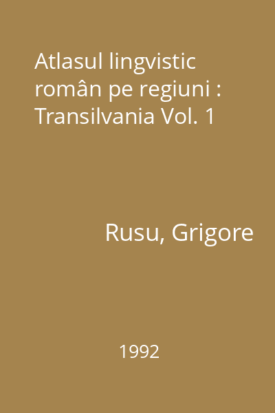 Atlasul lingvistic român pe regiuni : Transilvania Vol. 1