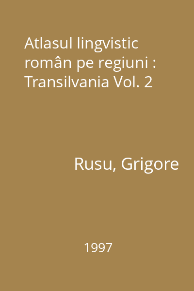 Atlasul lingvistic român pe regiuni : Transilvania Vol. 2