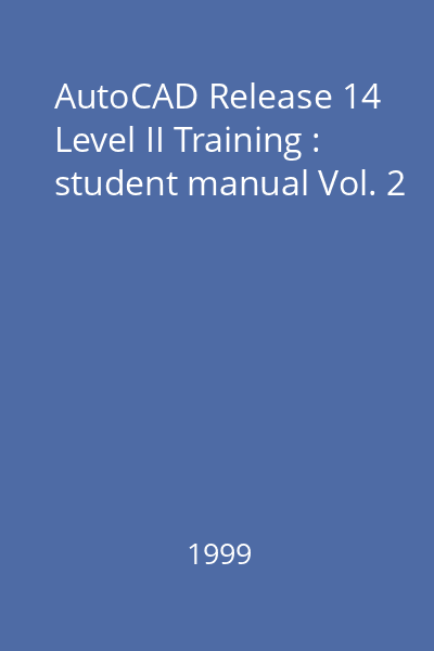 AutoCAD Release 14 Level II Training : student manual : Version 1.1 Vol. 2