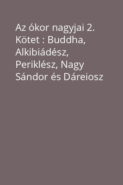 Az ókor nagyjai 2. Kötet : Buddha, Alkibiádész, Periklész, Nagy Sándor és Dáreiosz életrajza