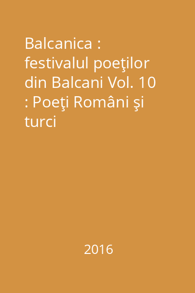 Balcanica : festivalul poeţilor din Balcani Vol. 10 : Poeţi Români şi turci