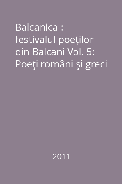 Balcanica : festivalul poeţilor din Balcani Vol. 5: Poeţi români şi greci