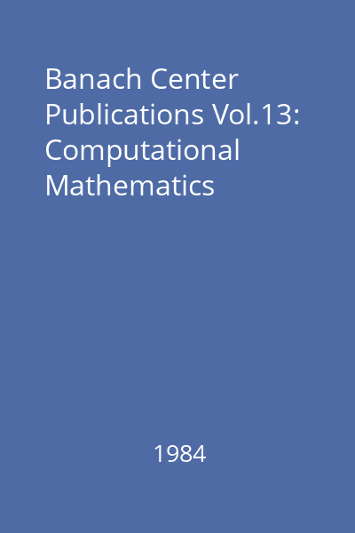 Banach Center Publications Vol.13: Computational Mathematics