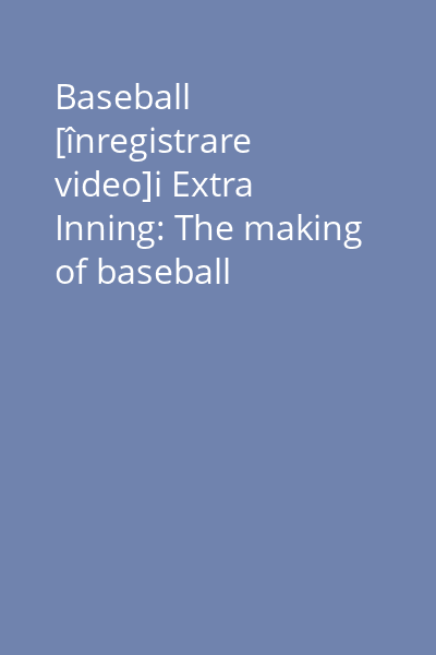 Baseball [înregistrare video]i Extra Inning: The making of baseball