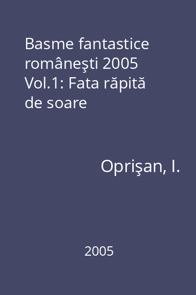 Basme fantastice româneşti 2005 Vol.1: Fata răpită de soare
