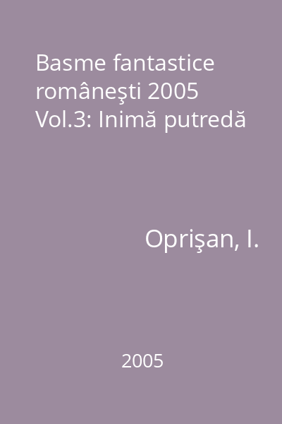 Basme fantastice româneşti 2005 Vol.3: Inimă putredă