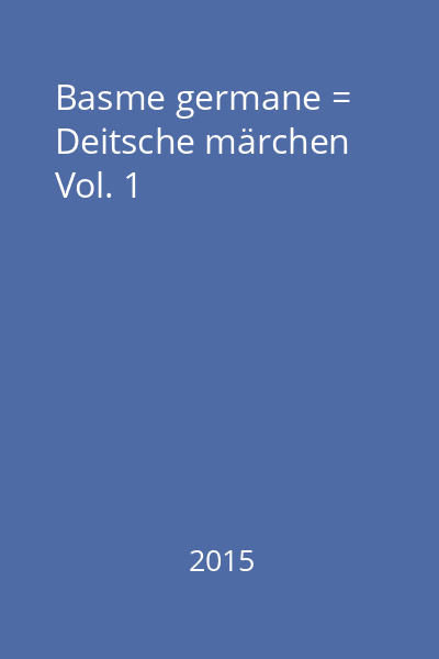 Basme germane = Deitsche märchen Vol. 1