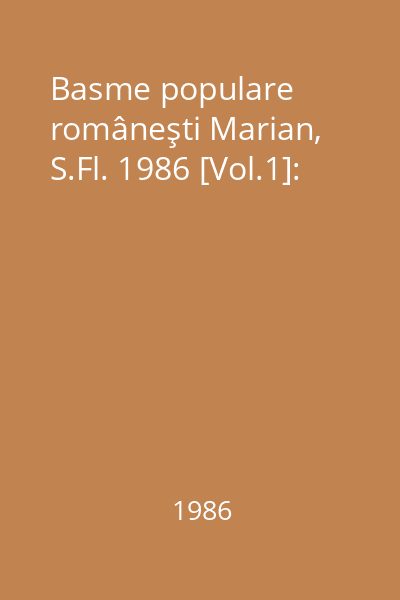 Basme populare româneşti Marian, S.Fl. 1986 [Vol.1]: