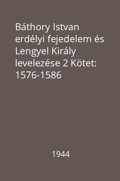 Báthory Istvan erdélyi fejedelem és Lengyel Király levelezése 2 Kötet: 1576-1586
