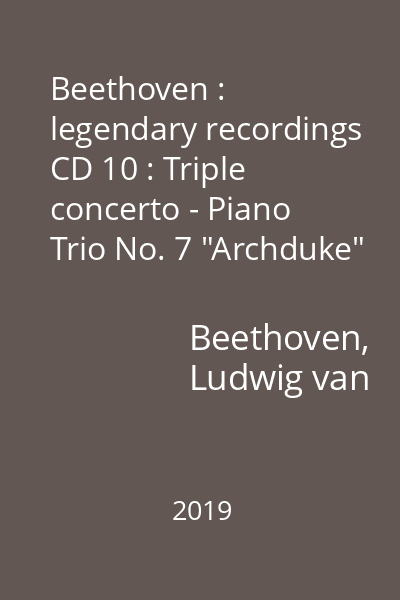 Beethoven : legendary recordings CD 10 : Triple concerto - Piano Trio No. 7 "Archduke"