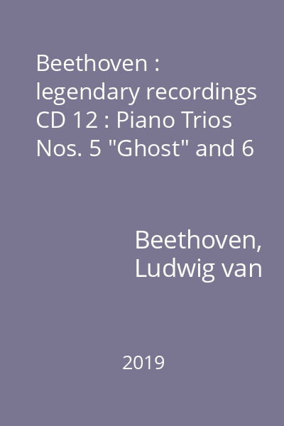 Beethoven : legendary recordings CD 12 : Piano Trios Nos. 5 "Ghost" and 6