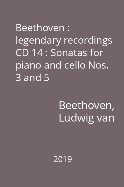 Beethoven : legendary recordings CD 14 : Sonatas for piano and cello Nos. 3 and 5