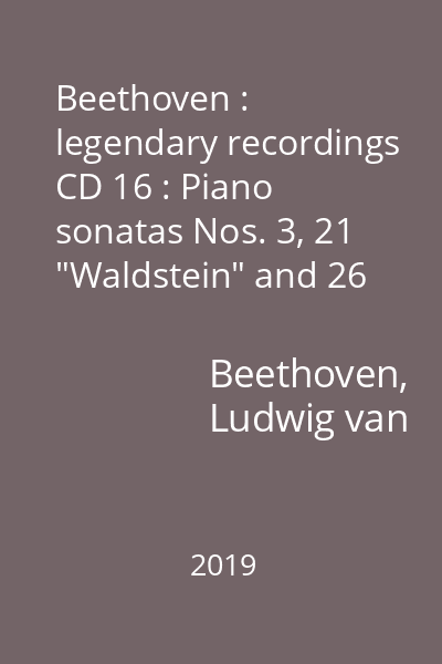 Beethoven : legendary recordings CD 16 : Piano sonatas Nos. 3, 21 "Waldstein" and 26 "Les Adieux" ; Bagatelle "Fur Elise"