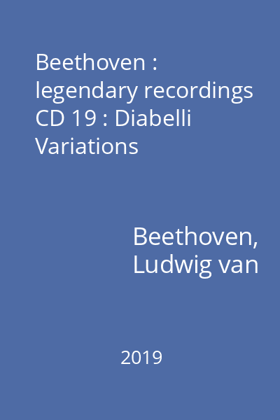 Beethoven : legendary recordings CD 19 : Diabelli Variations