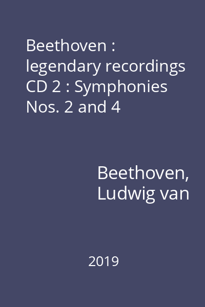 Beethoven : legendary recordings CD 2 : Symphonies Nos. 2 and 4