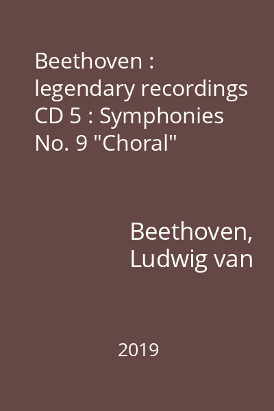 Beethoven : legendary recordings CD 5 : Symphonies No. 9 "Choral"