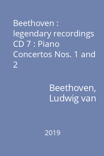 Beethoven : legendary recordings CD 7 : Piano Concertos Nos. 1 and 2