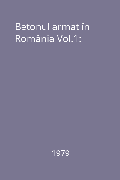 Betonul armat în România Vol.1: