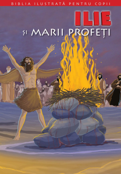 Biblia ilustrată pentru copii Vol. 7 : Ilie şi marii profeţi