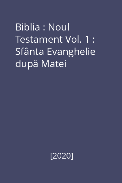 Biblia : Noul Testament Vol. 1 : Sfânta Evanghelie după Matei