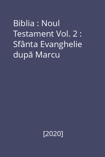 Biblia : Noul Testament Vol. 2 : Sfânta Evanghelie după Marcu