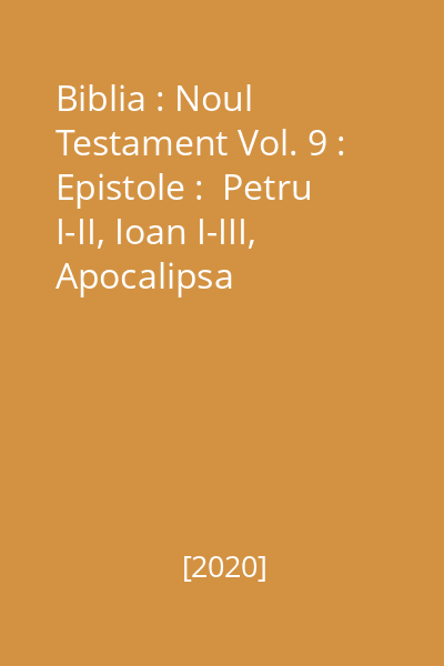 Biblia : Noul Testament Vol. 9 : Epistole :  Petru I-II, Ioan I-III, Apocalipsa