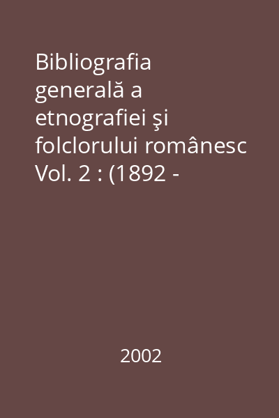 Bibliografia generală a etnografiei şi folclorului românesc Vol. 2 : (1892 - 1904)