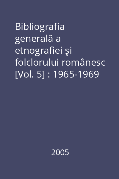 Bibliografia generală a etnografiei şi folclorului românesc [Vol. 5] : 1965-1969