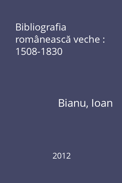 Bibliografia românească veche : 1508-1830