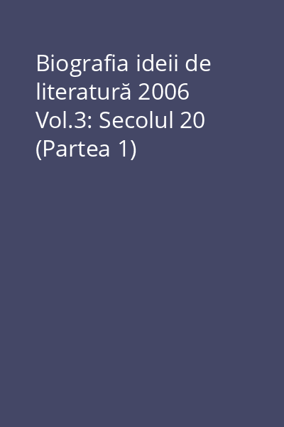 Biografia ideii de literatură 2006 Vol.3: Secolul 20 (Partea 1)