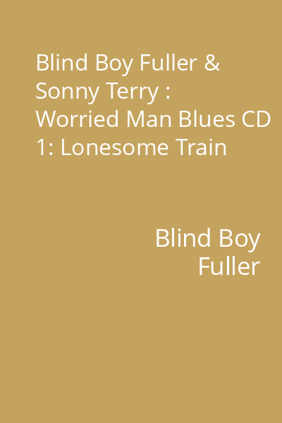 Blind Boy Fuller & Sonny Terry : Worried Man Blues CD 1: Lonesome Train