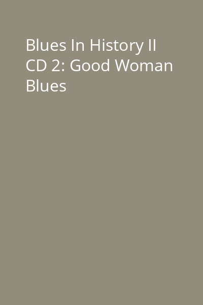 Blues In History II CD 2: Good Woman Blues