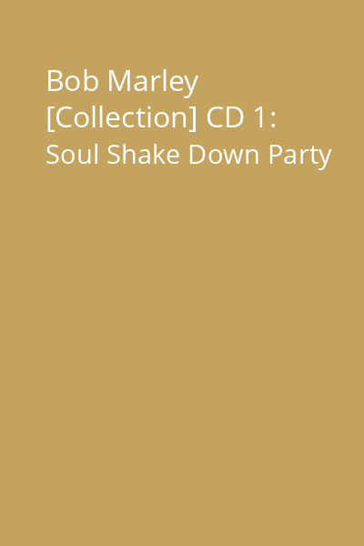 Bob Marley [Collection] CD 1: Soul Shake Down Party