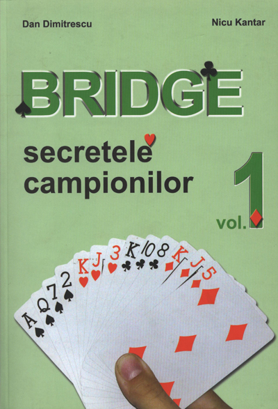 Bridge : secretele campionilor : o carte pentru toate categoriile de jucători Vol. 1: