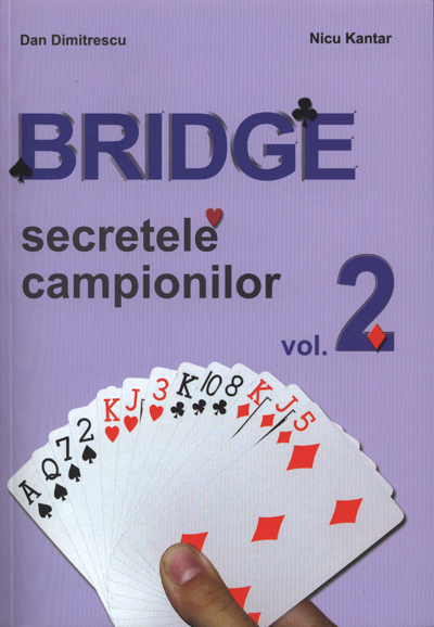 Bridge : secretele campionilor : o carte pentru toate categoriile de jucători Vol. 2: