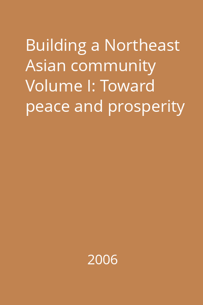 Building a Northeast Asian community Volume I: Toward peace and prosperity