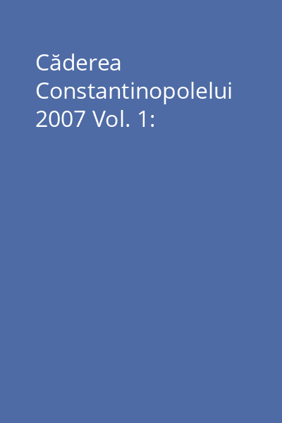 Căderea Constantinopolelui 2007 Vol. 1: